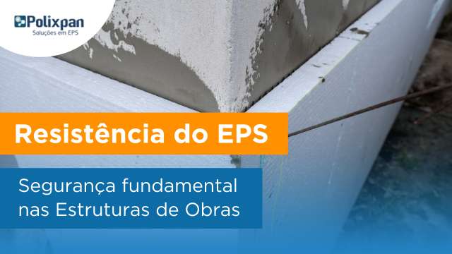 Resistência do EPS: Segurança fundamental nas estruturas de obras